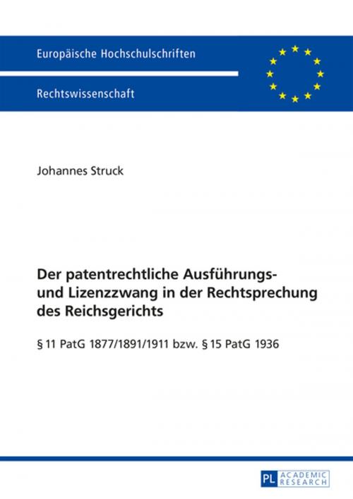 Cover of the book Der patentrechtliche Ausfuehrungs- und Lizenzzwang in der Rechtsprechung des Reichsgerichts by Johannes Struck, Peter Lang