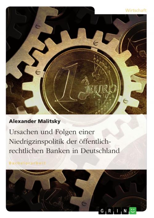 Cover of the book Ursachen und Folgen einer Niedrigzinspolitik der öffentlich-rechtlichen Banken in Deutschland by Alexander Malitsky, GRIN Verlag