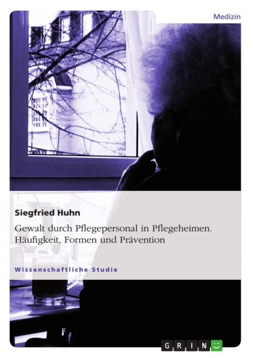 Cover of the book Gewalt durch Pflegepersonal in Pflegeheimen. Häufigkeit, Formen und Prävention by Siegfried Huhn, GRIN Verlag