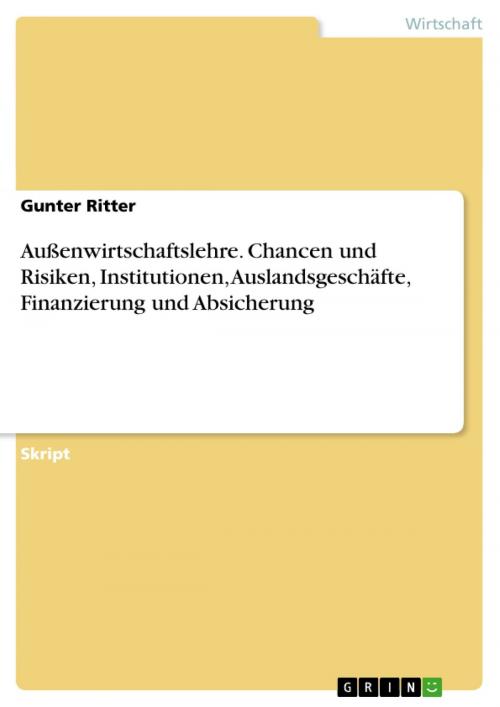 Cover of the book Außenwirtschaftslehre. Chancen und Risiken, Institutionen, Auslandsgeschäfte, Finanzierung und Absicherung by Gunter Ritter, GRIN Verlag