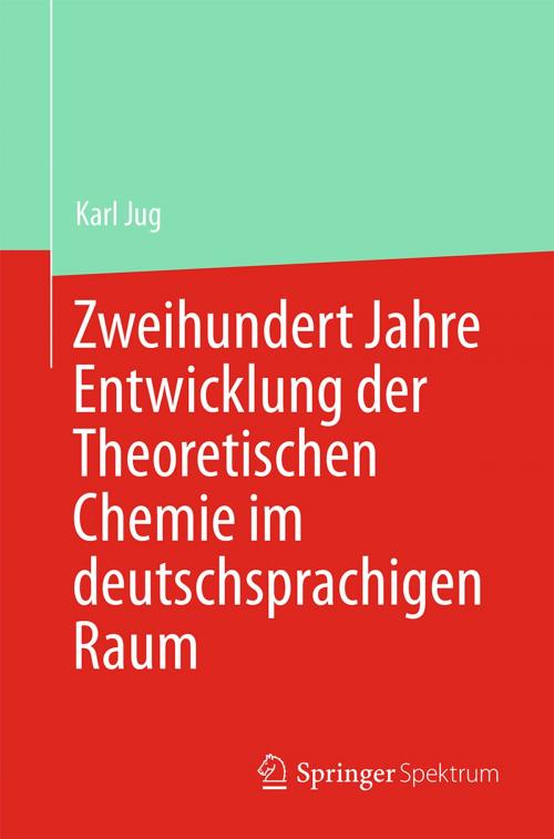 Cover of the book Zweihundert Jahre Entwicklung der Theoretischen Chemie im deutschsprachigen Raum by Karl Jug, Springer Berlin Heidelberg