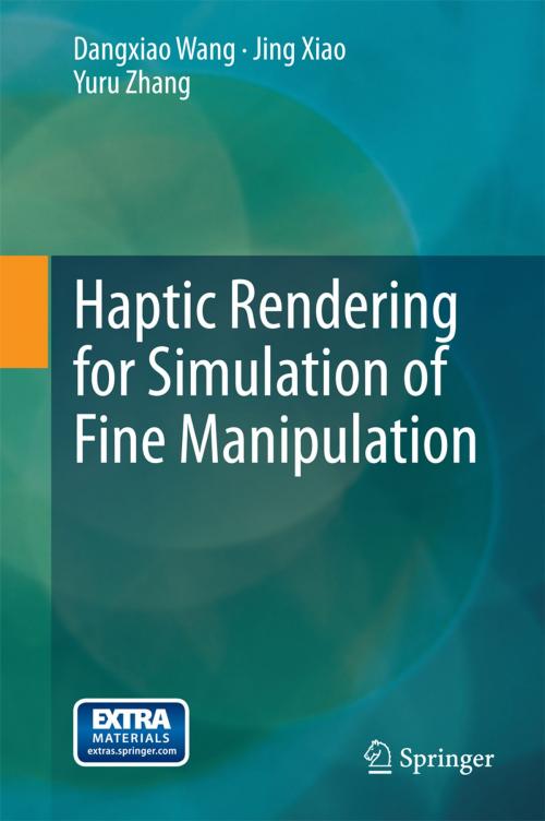 Cover of the book Haptic Rendering for Simulation of Fine Manipulation by Dangxiao Wang, Jing Xiao, Yuru Zhang, Springer Berlin Heidelberg