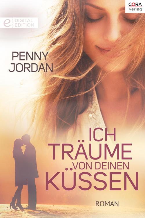 Cover of the book Ich träume von deinen Küssen by Penny Jordan, CORA Verlag