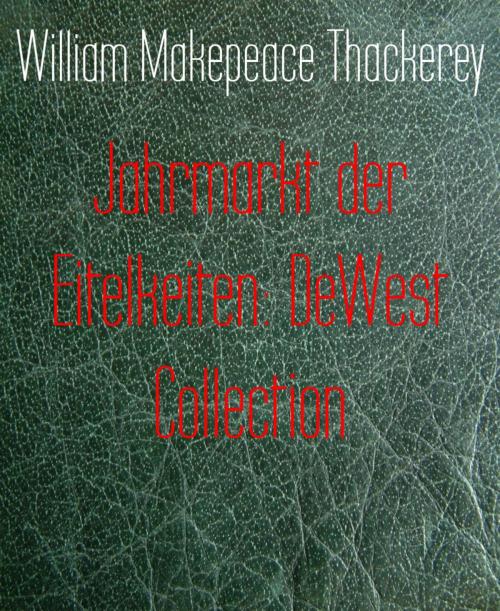 Cover of the book Jahrmarkt der Eitelkeiten: DeWest Collection by William Makepeace Thackerey, BookRix