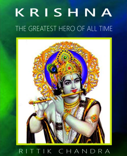 Cover of the book Krishna- The Greatest Hero of All Time by Rittik Chandra, BookRix