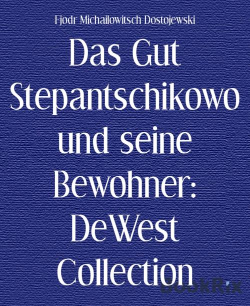 Cover of the book Das Gut Stepantschikowo und seine Bewohner: DeWest Collection by Fjodr Michailowitsch Dostojewski, BookRix