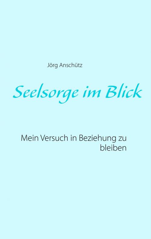 Cover of the book Seelsorge im Blick by Jörg Anschütz, Books on Demand
