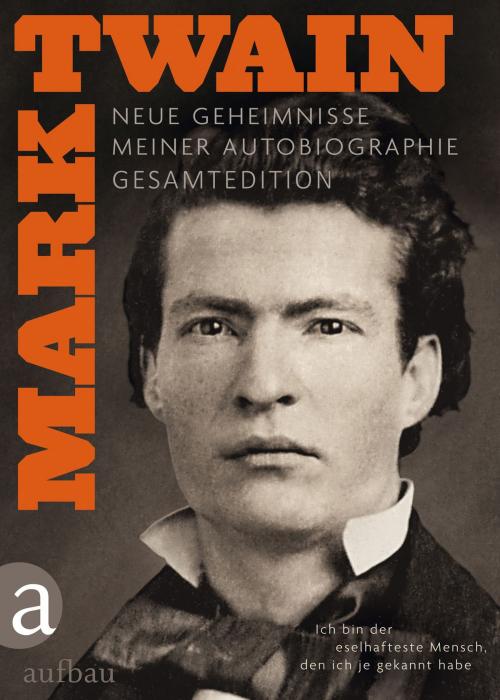 Cover of the book Ich bin der eselhafteste Mensch, den ich je gekannt habe - Gesamtedition by Mark Twain, Aufbau Digital