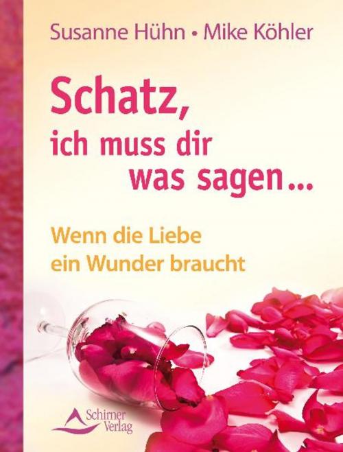 Cover of the book Schatz, ich muss dir was sagen... by Susanne Hühn, Mike Köhler, Schirner Verlag