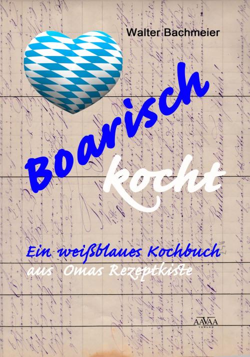 Cover of the book Boarisch kocht by Walter Bachmeier, AAVAA Verlag