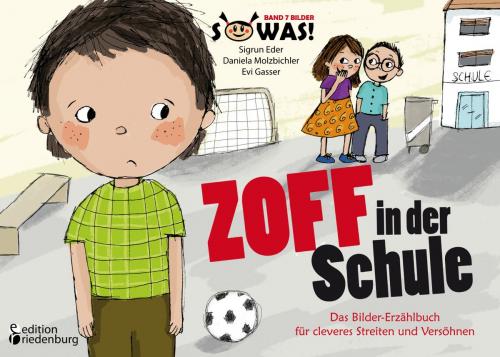 Cover of the book Zoff in der Schule - Das Bilder-Erzählbuch für cleveres Streiten und Versöhnen by Sigrun Eder, Daniela Molzbichler, Evi Gasser, Edition Riedenburg E.U.