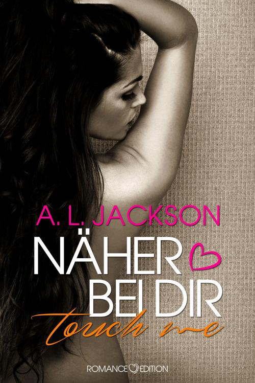 Cover of the book Näher Bei Dir: TOUCH ME by A. L. Jackson, Romance Edition Verlag