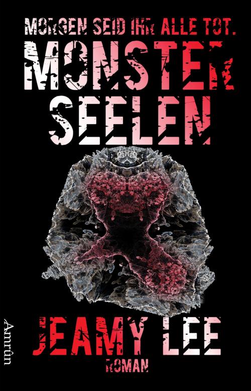 Cover of the book Monsterseelen: Morgen seid ihr alle tot. by Jeamy Lee, Amrûn Verlag