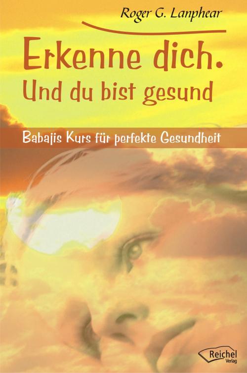 Cover of the book Erkenne dich. Und du bist gesund by Roger G. Lanphear, Reichel Verlag