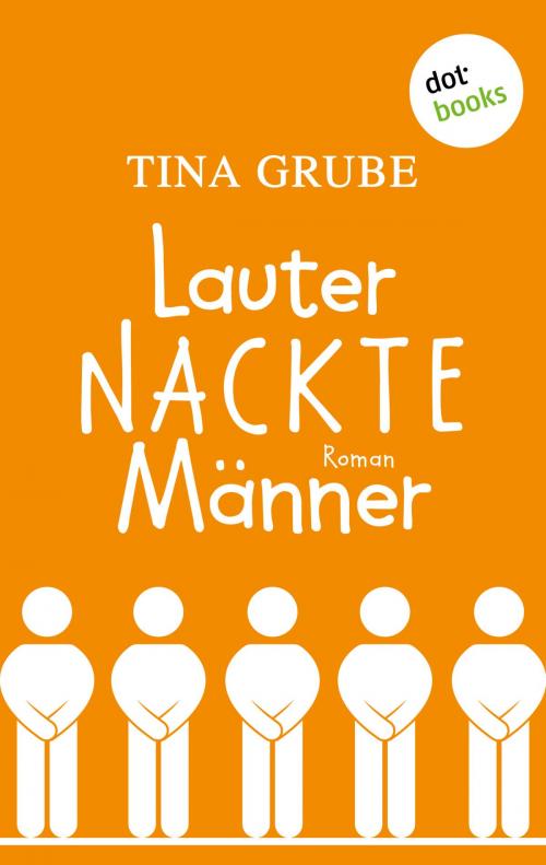 Cover of the book Lauter nackte Männer by Tina Grube, dotbooks GmbH