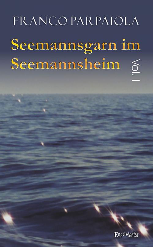 Cover of the book Seemannsgarn im Seemannsheim: Vol. I by Franco Parpaiola, Engelsdorfer Verlag