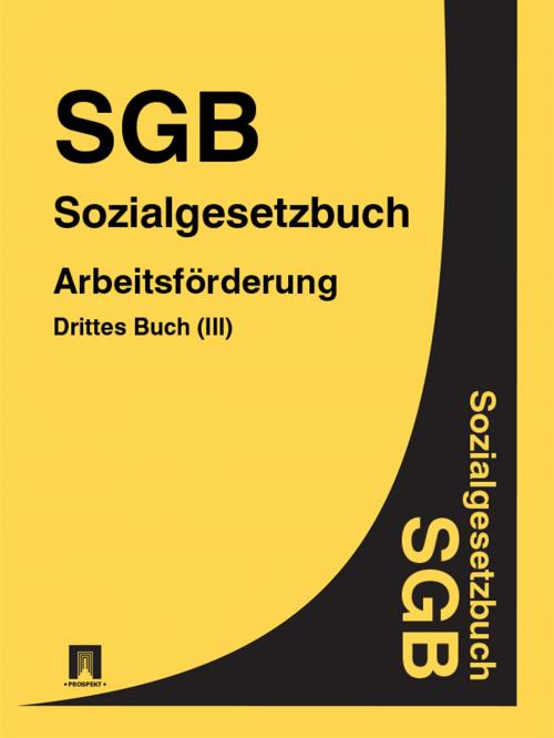 Cover of the book Sozialgesetzbuch (SGB) Drittes Buch (III) - Arbeitsförderung by Deutschland, Publisher "Prospekt"