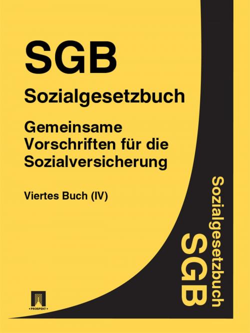 Cover of the book Sozialgesetzbuch (SGB) Viertes Buch (IV) - Gemeinsame Vorschriften für die Sozialversicherung by Deutschland, Publisher "Prospekt"