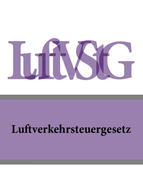 Cover of the book Luftverkehrsteuergesetz - LuftVStG by Deutschland, Publisher "Prospekt"