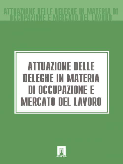 Cover of the book Attuazione delle deleghe in materia di occupazione e mercato del lavoro by Italia, Publisher "Prospekt"