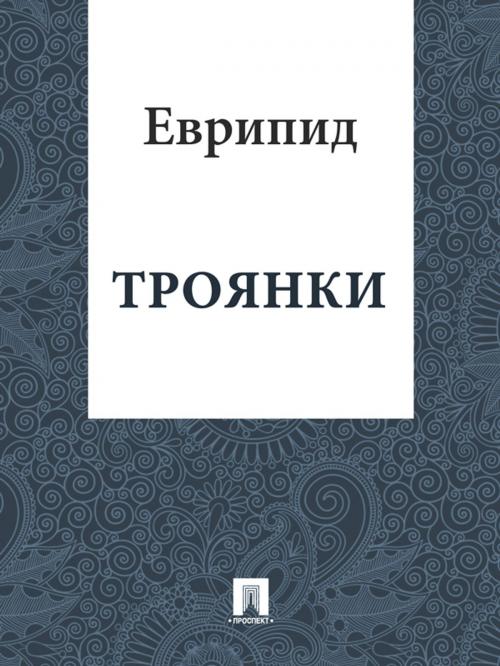 Cover of the book Троянки by Еврипид, Издательство "Проспект"