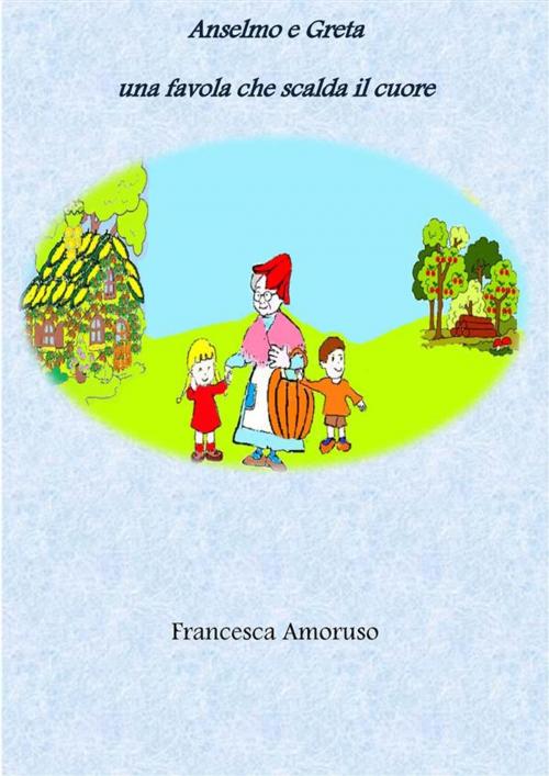 Cover of the book Anselmo e Greta una favola che scalda il cuore by Francesca Amoruso, Francesca Amoruso