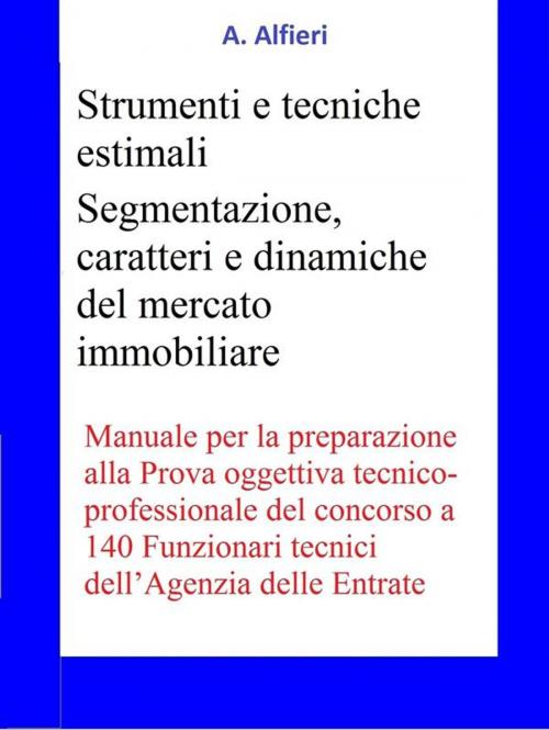 Cover of the book Concorso Funzionari Agenzia Entrate - Strumenti e tecniche estimali by A. Alfieri, A. Alfieri