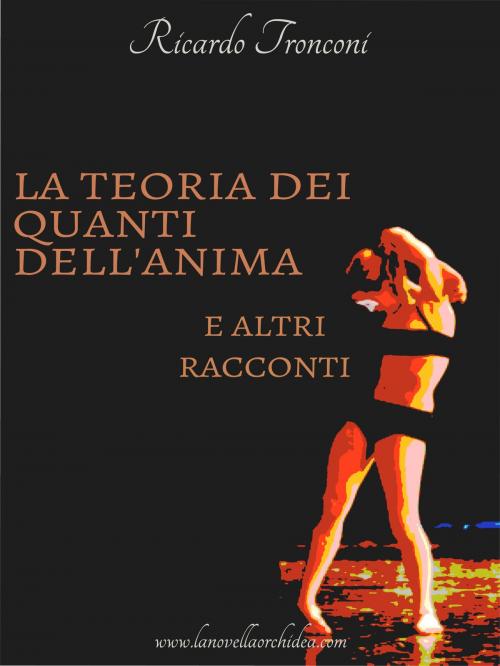 Cover of the book La teoria dei quanti dell’anima e altri racconti by Ricardo Tronconi, Ricardo Tronconi