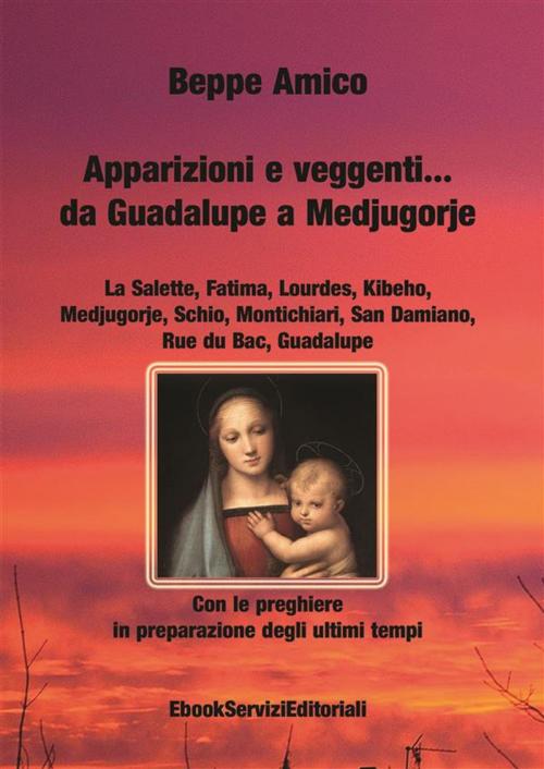 Cover of the book Apparizioni e veggenti…da Guadalupe a Medjugorje - Con le preghiere in preparazione degli ultimi tempi by Beppe Amico, Libera nos a malo
