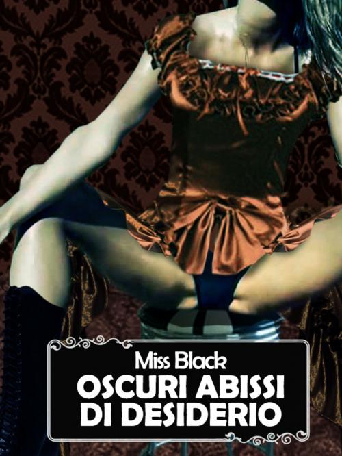 Cover of the book Oscuri abissi di desiderio by Miss Black, Miss Black