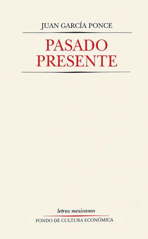 Cover of the book Pasado presente by Juan García Ponce, Fondo de Cultura Económica