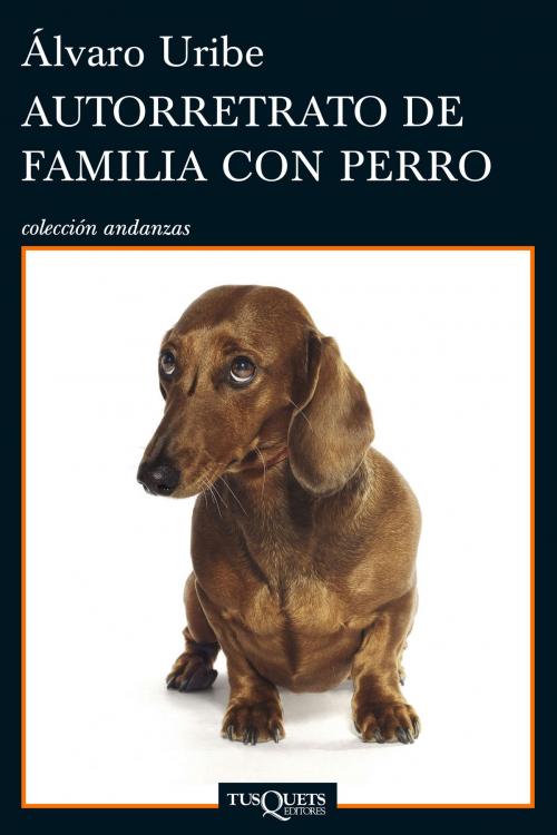 Cover of the book Autorretrato de familia con perro by Álvaro Uribe, Grupo Planeta - México