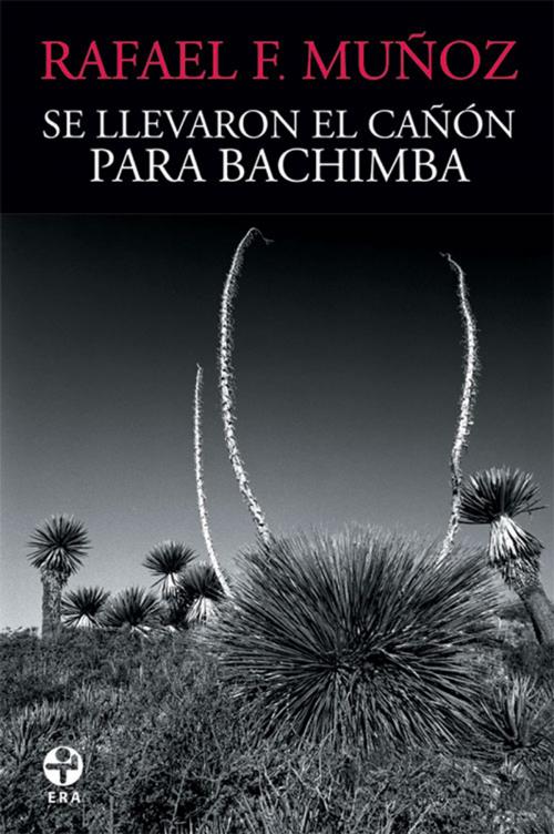 Cover of the book Se llevaron el cañón para Bachimba by Rafael F. Muñoz, Ediciones Era S.A. de C.V.