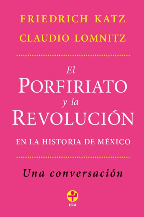 Cover of the book El Porfiriato y la Revolución en la historia de México by Friedrich Katz, Claudio Lomnitz, Ediciones Era