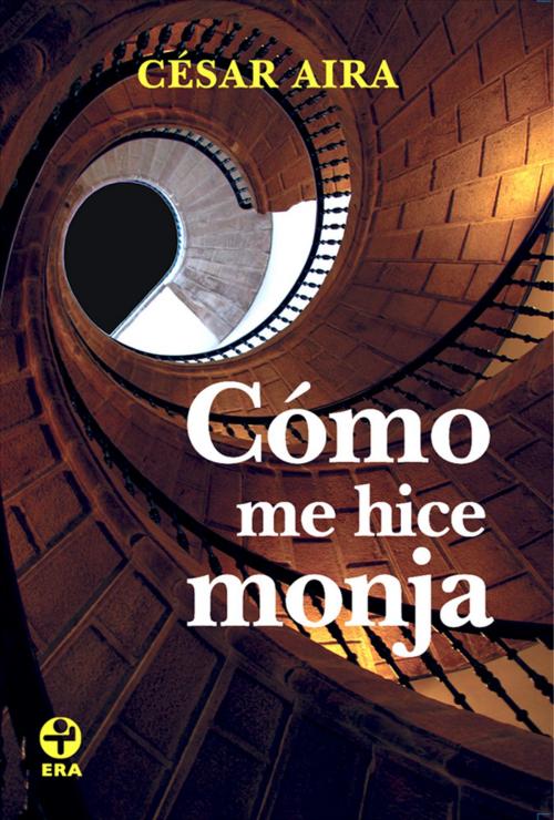 Cover of the book Cómo me hice monja by César Aira, Ediciones Era