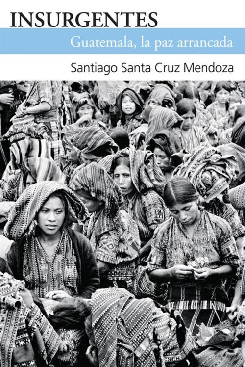 Cover of the book Insurgentes by Santiago Santa Cruz Mendoza, Ediciones Era S.A. de C.V.
