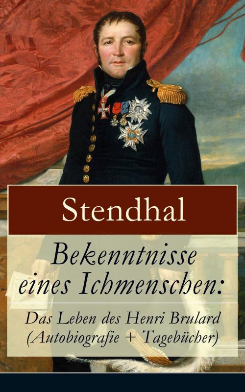 Cover of the book Bekenntnisse eines Ichmenschen: Das Leben des Henri Brulard (Autobiografie + Tagebücher) by Stendhal, e-artnow