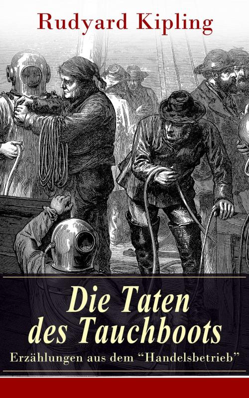 Cover of the book Die Taten des Tauchboots - Erzählungen aus dem "Handelsbetrieb" by Rudyard Kipling, e-artnow
