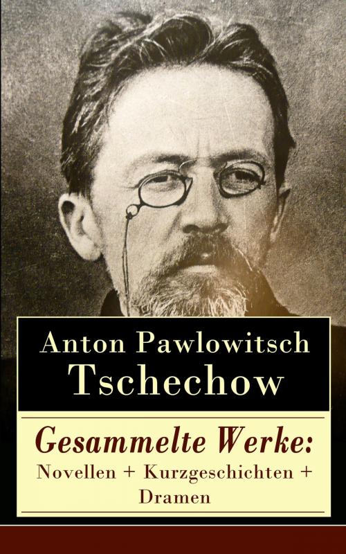 Cover of the book Gesammelte Werke: Novellen + Kurzgeschichten + Dramen by Anton Pawlowitsch Tschechow, e-artnow