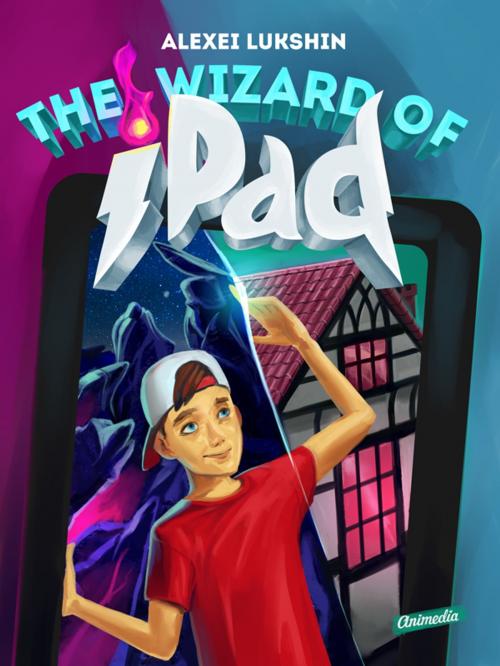 Cover of the book The Wizard of iPad - A Modern Day Fairy Tale for Children and Teenagers by Alexei Lukshin, Animedia Company