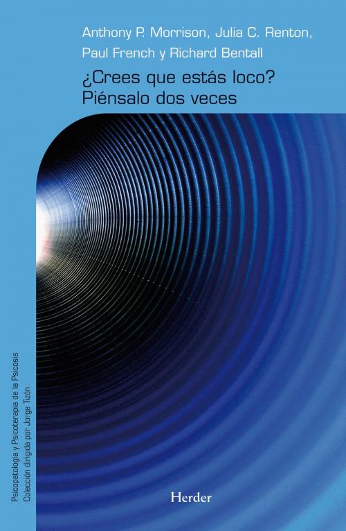 Cover of the book ¿Crees que estás loco? Piénsalo dos veces by Anthony P.Morrison, Julia C. Renton, Paul French, Richard Bentall, Herder Editorial