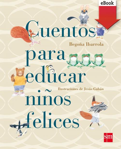 Cover of the book Cuentos para educar niños felices (eBook-ePub) by Begoña Ibarrola, Grupo SM