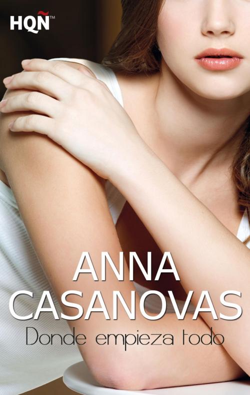 Cover of the book Donde empieza todo by Anna Casanovas, Harlequin, una división de HarperCollins Ibérica, S.A.