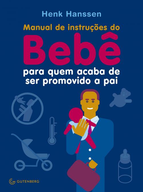 Cover of the book Manual de instruções do Bebê para quem acaba de ser promovido a pai by Henk Hanssen, Gutenberg Editora