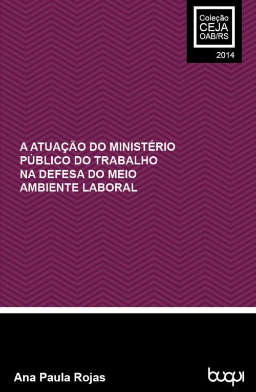 Cover of the book A atuação do Ministério Público do Trabalho na defesa do meio ambiente laboral by Ana Paula Rojas, Editora Buqui