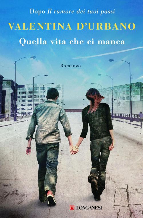 Cover of the book Quella vita che ci manca by Valentina D'Urbano, Longanesi