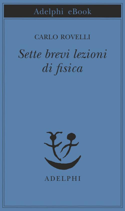 Cover of the book Sette brevi lezioni di fisica by Carlo Rovelli, Adelphi