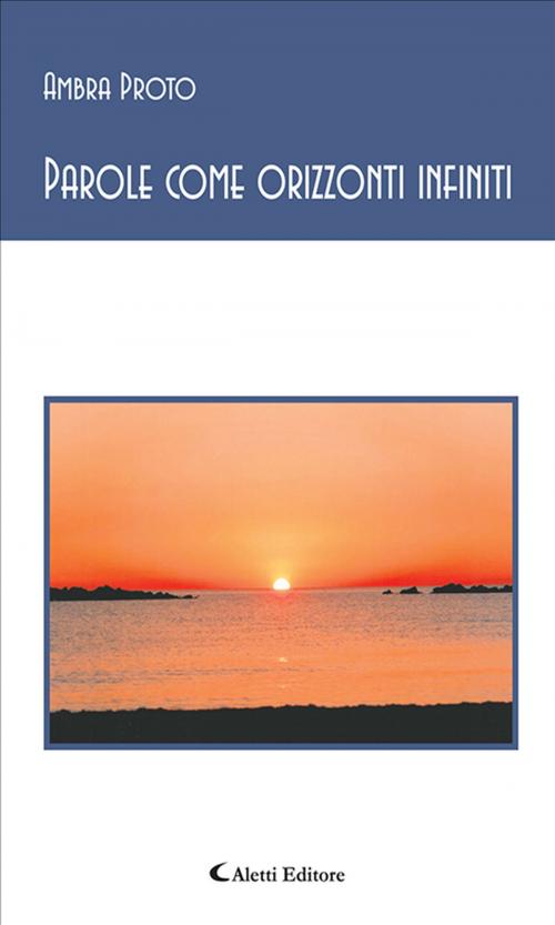 Cover of the book Parole come orizzonti infiniti by Ambra Proto, Aletti Editore