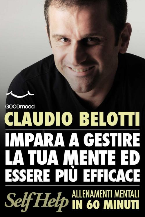 Cover of the book Impara a gestire la tua mente ed essere più efficace by Claudio Belotti, GOODmood