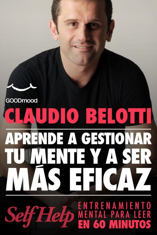 Cover of the book Aprende a Gestionar tu Mente y ser màs eficaz by Claudio Belotti, GOODmood